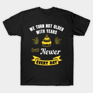 We turn not older with years, but newer every day T-Shirt